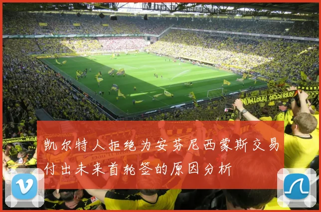凯尔特人拒绝为安芬尼西蒙斯交易付出未来首轮签的原因分析