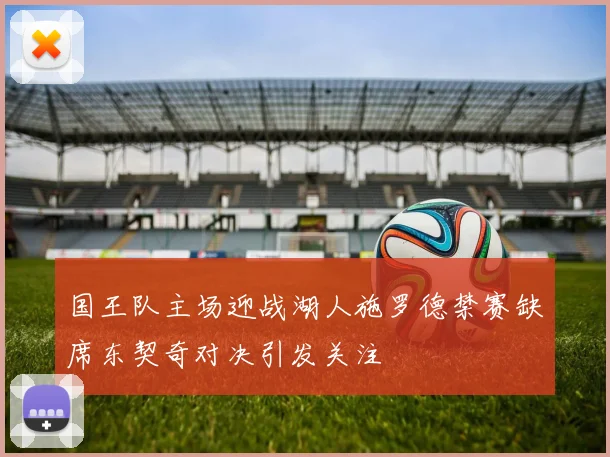 国王队主场迎战湖人施罗德禁赛缺席东契奇对决引发关注