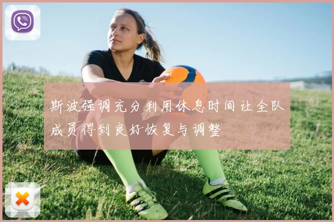 斯波强调充分利用休息时间让全队成员得到良好恢复与调整