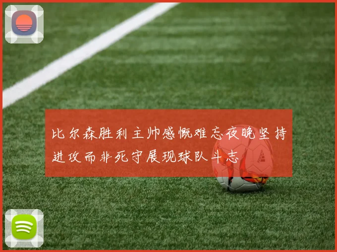 比尔森胜利主帅感慨难忘夜晚坚持进攻而非死守展现球队斗志