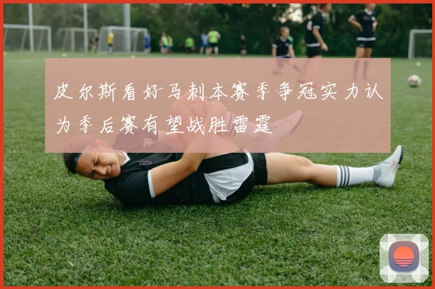 皮尔斯看好马刺本赛季争冠实力认为季后赛有望战胜雷霆
